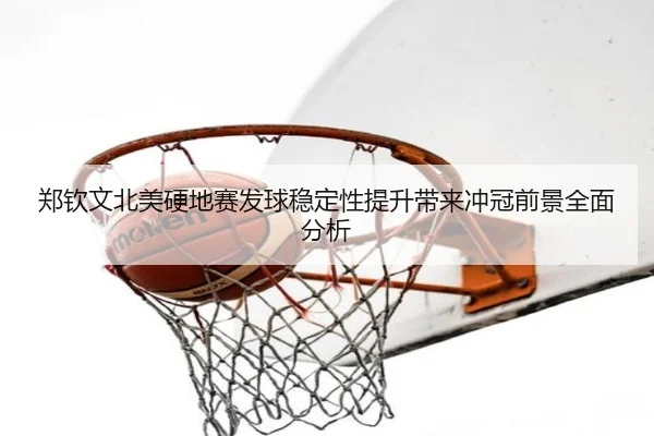 郑钦文北美硬地赛发球稳定性提升带来冲冠前景全面分析